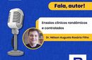 PODCAST | Fala, autor: “Ensaios clínicos randômicos e controlados” 