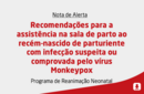 Recomendações para a assistência na sala de parto ao recém-nascido de parturiente com infecção suspeita ou comprovada pelo vírus Monkeypox 