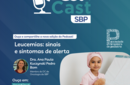 Ped Cast SBP | | Leucemias: sinais e sintomas de alerta 