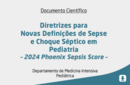 Diretrizes para Novas Definições de Sepse e Choque Séptico em Pediatria – 2024 Phoenix Sepsis Score – 