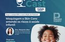 Ped Cast SBP | Maquiagem e skincare - entenda os riscos à saúde infantil 